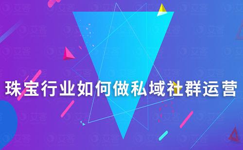 珠寶行業(yè)如何做私域社群運(yùn)營(yíng)