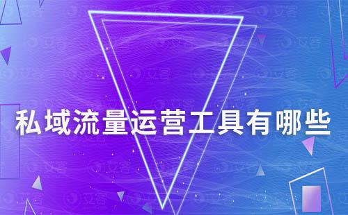 私域流量運(yùn)營(yíng)工具有哪些