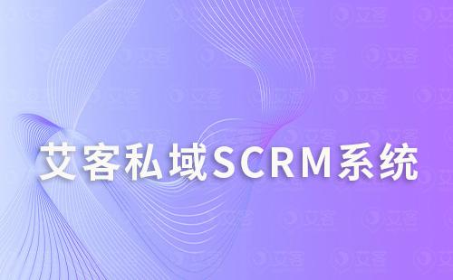 如何通過艾客scrm系統(tǒng)打造私域流量運營