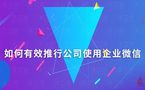 如何有效推行公司使用企業(yè)微信