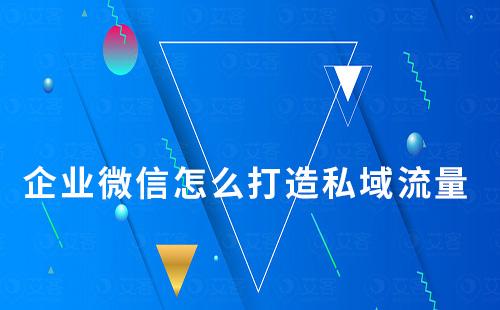 企業(yè)微信怎么打造私域流量