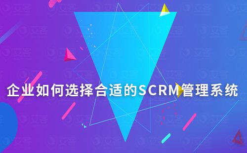 企業(yè)如何選擇合適的SCRM管理系統(tǒng)