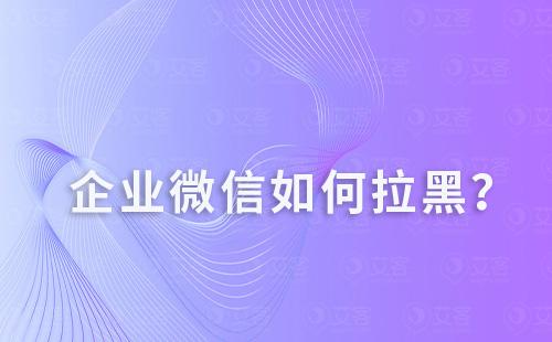 企業(yè)微信如何拉黑