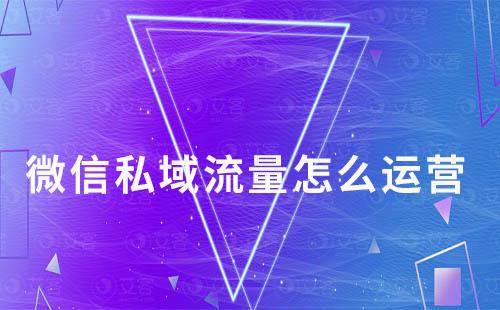 微信私域流量怎么運(yùn)營