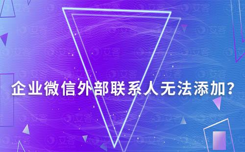 企業(yè)微信無法添加外部聯系人怎么辦