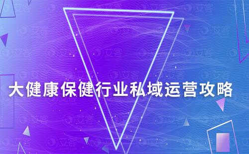 大健康保健行業(yè)私域運營攻略