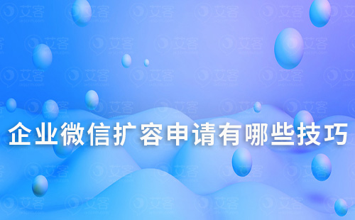 企業(yè)微信擴(kuò)容申請(qǐng)有哪些技巧