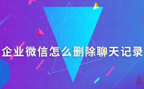 企業(yè)微信怎么刪除聊天記錄