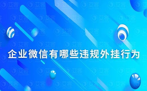 企業(yè)微信有哪些違規(guī)外掛行為