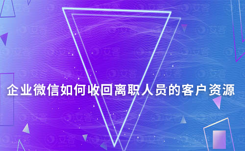 企業(yè)微信如何收回離職人員的客戶資源