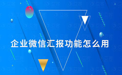 企業(yè)微信匯報(bào)功能怎么用